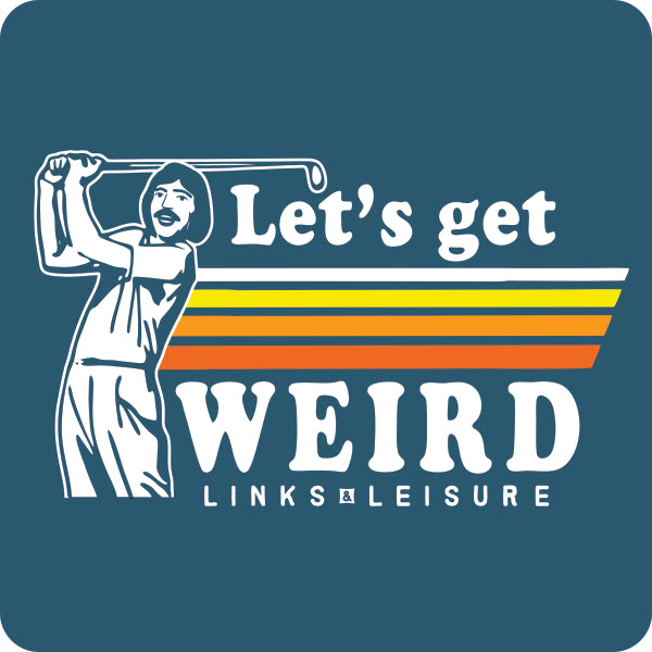 "Let's Get Weird"
